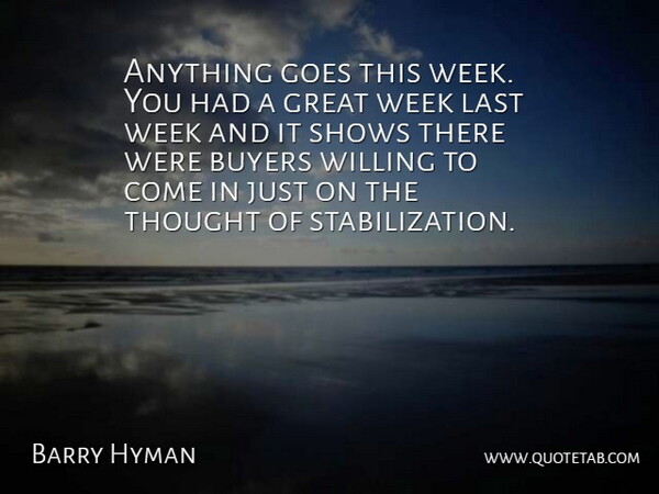 Barry Hyman Quote About Buyers, Goes, Great, Last, Shows: Anything Goes This Week You...