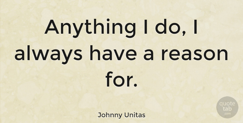 Johnny Unitas Quote About Reason: Anything I Do I Always...