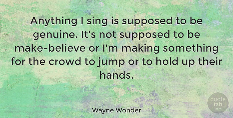 Wayne Wonder Quote About Believe, Hands, Crowds: Anything I Sing Is Supposed...