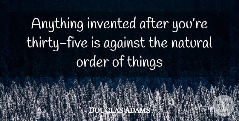 Douglas Adams Quote About Order, Hitchhiking, Natural: Anything Invented After Youre Thirty...