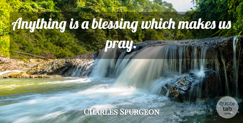 Charles Spurgeon Quote About Prayer, Blessing, Praying: Anything Is A Blessing Which...