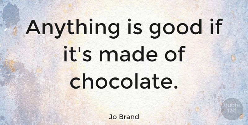 Jo Brand Quote About Food, Weight Loss, Chocolate: Anything Is Good If Its...