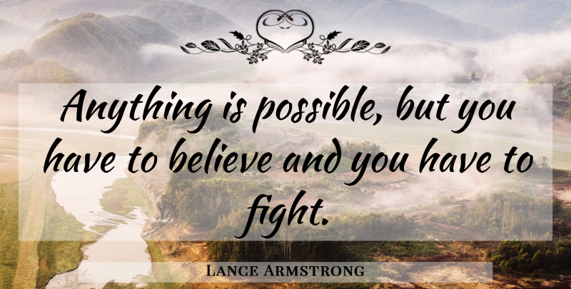 Lance Armstrong Quote About Running, Believe, Fighting: Anything Is Possible But You...