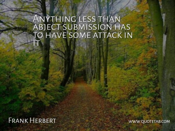 Frank Herbert Quote About Submission: Anything Less Than Abject Submission...