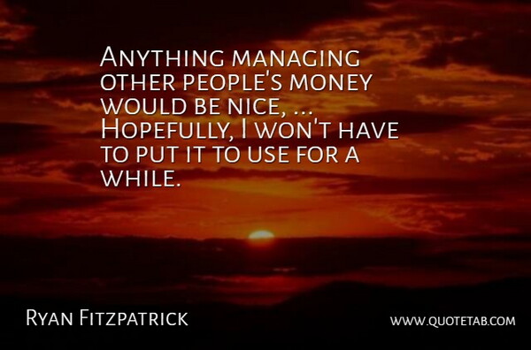 Ryan Fitzpatrick Quote About Managing, Money: Anything Managing Other Peoples Money...