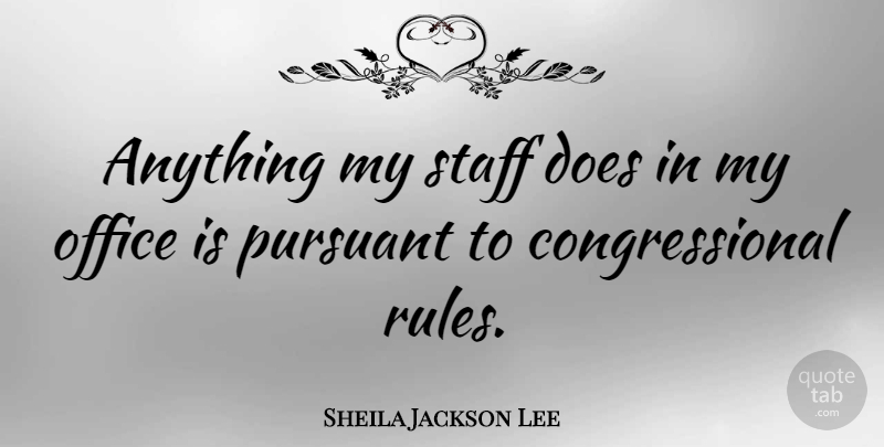 Sheila Jackson Lee Quote About Office, Doe, Staff: Anything My Staff Does In...