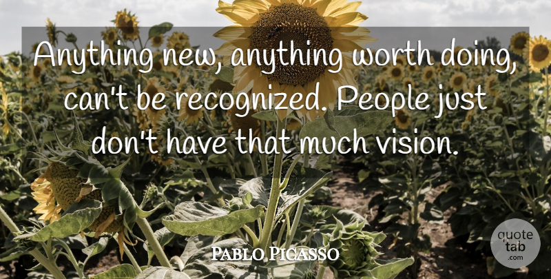 Pablo Picasso Quote About People, Worth: Anything New Anything Worth Doing...