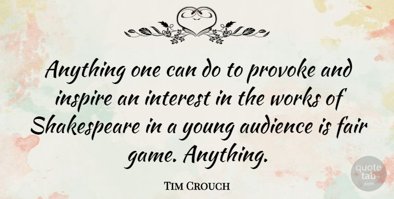 Tim Crouch Quote About Audience, Fair, Inspire, Interest, Provoke: Anything One Can Do To...