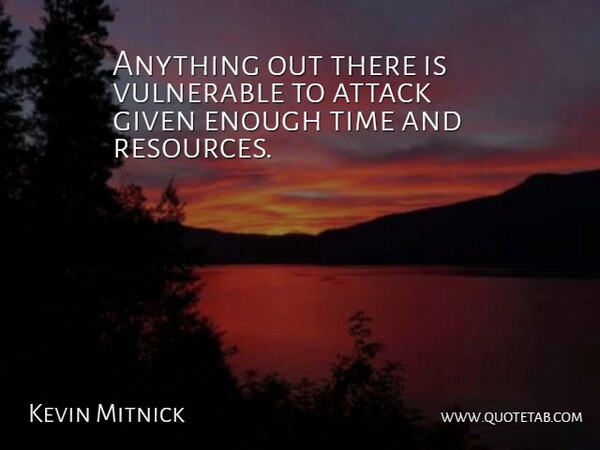 Kevin Mitnick Quote About Given, Time, Vulnerable: Anything Out There Is Vulnerable...