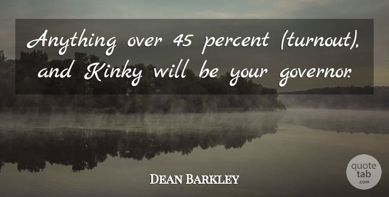Dean Barkley Quote About Kinky, Percent: Anything Over 45 Percent Turnout...