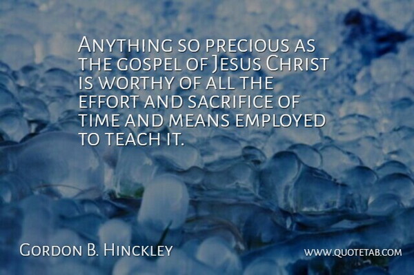 Gordon B. Hinckley Quote About Christ, Employed, Gospel, Jesus, Means: Anything So Precious As The...