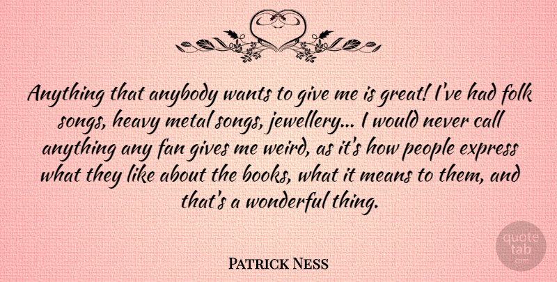 Patrick Ness Quote About Anybody, Call, Express, Fan, Folk: Anything That Anybody Wants To...