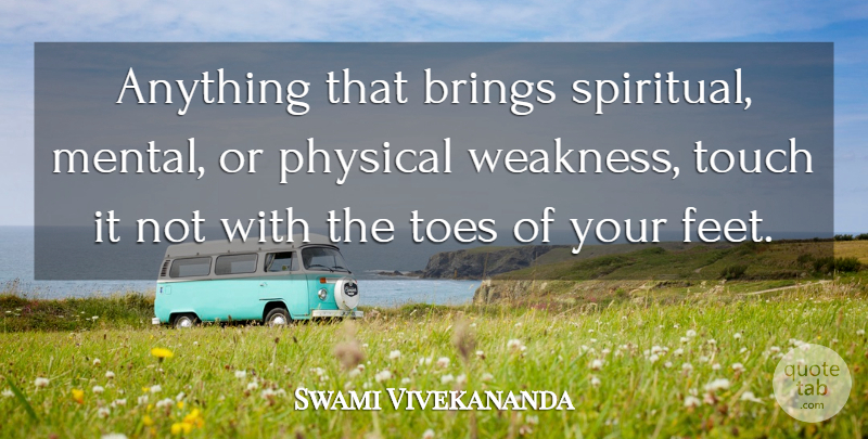 Swami Vivekananda Quote About Spiritual, Feet, Toes: Anything That Brings Spiritual Mental...