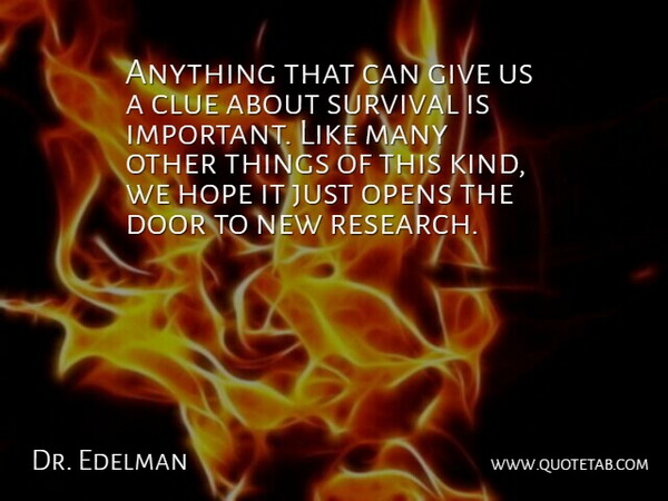 Dr. Edelman Quote About Clue, Door, Hope, Opens, Survival: Anything That Can Give Us...