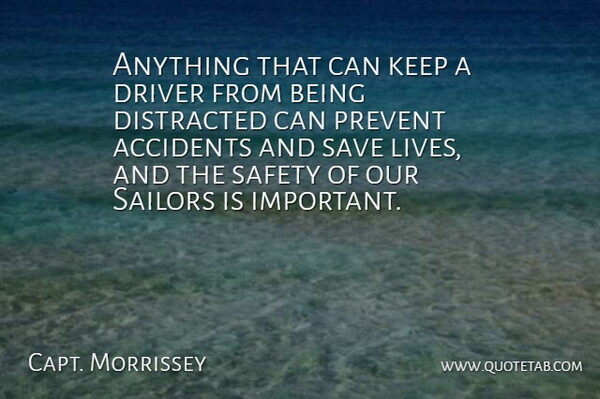 Capt. Morrissey Quote About Accidents, Distracted, Driver, Prevent, Safety: Anything That Can Keep A...