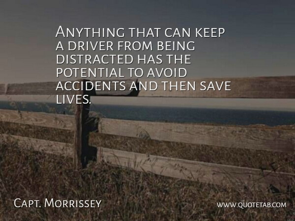 Capt. Morrissey Quote About Accidents, Avoid, Distracted, Driver, Potential: Anything That Can Keep A...
