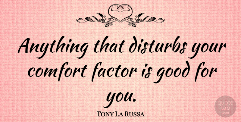 Tony La Russa Quote About Comfort, Factors: Anything That Disturbs Your Comfort...