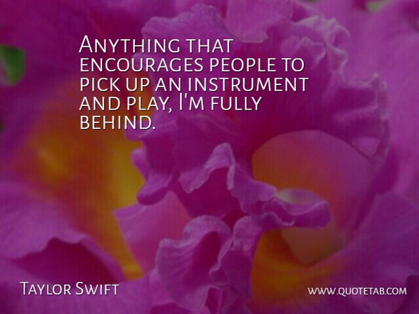 Taylor Swift Quote About Play, People, Instruments: Anything That Encourages People To...