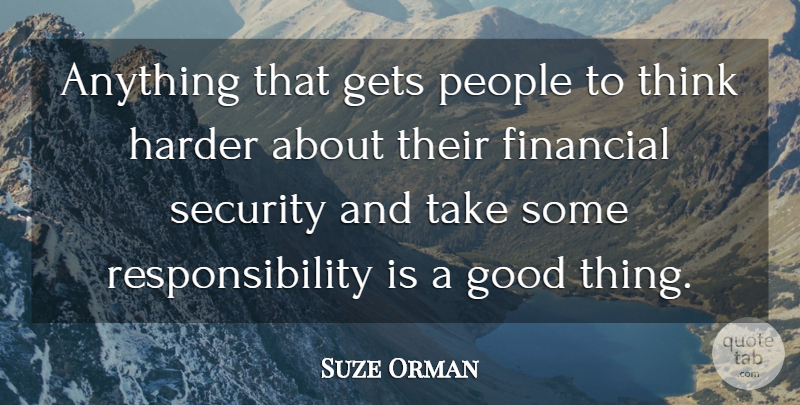Suze Orman Quote About Gets, Good, Harder, People, Responsibility: Anything That Gets People To...