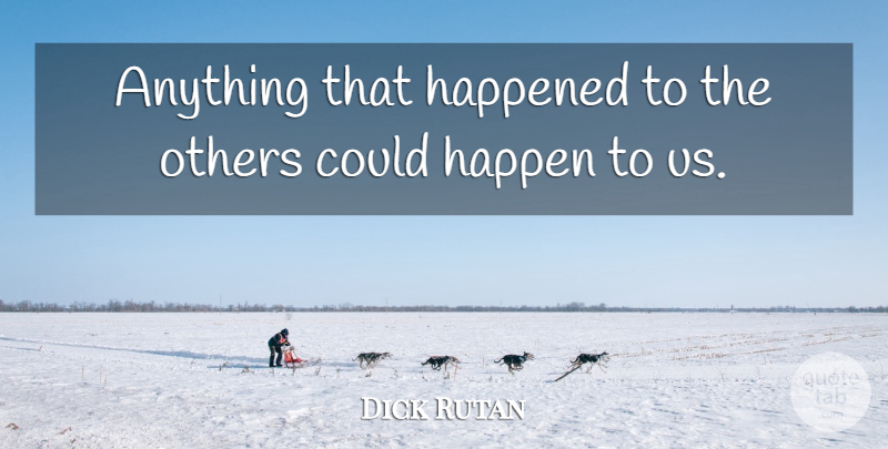 Dick Rutan Quote About Happened, Others: Anything That Happened To The...