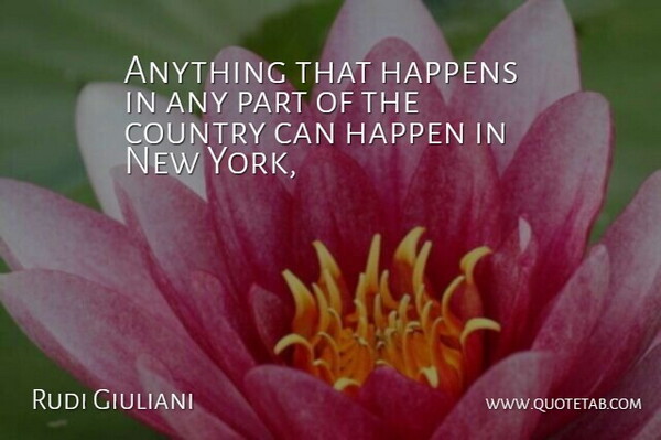 Rudi Giuliani Quote About Country, Happen, Happens: Anything That Happens In Any...