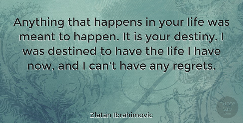 Zlatan Ibrahimovic Quote About Destined, Happens, Life, Meant: Anything That Happens In Your...