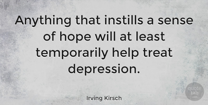 Irving Kirsch Quote About Helping, Treats, Instill: Anything That Instills A Sense...