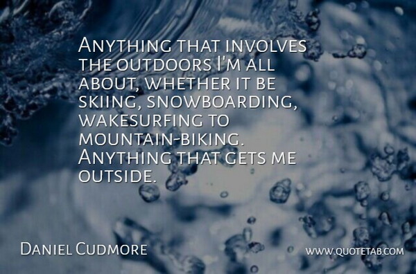 Daniel Cudmore Quote About Snowboarding, Mountain, Skiing: Anything That Involves The Outdoors...