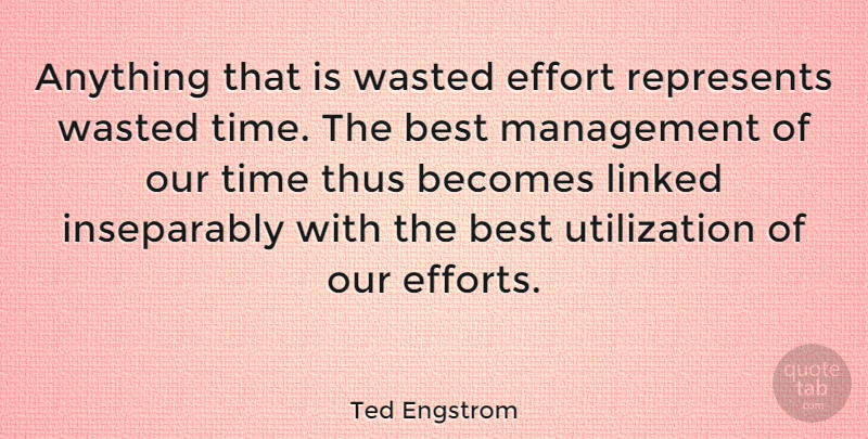 Ted Engstrom Quote About Becomes, Best, Linked, Management, Represents: Anything That Is Wasted Effort...
