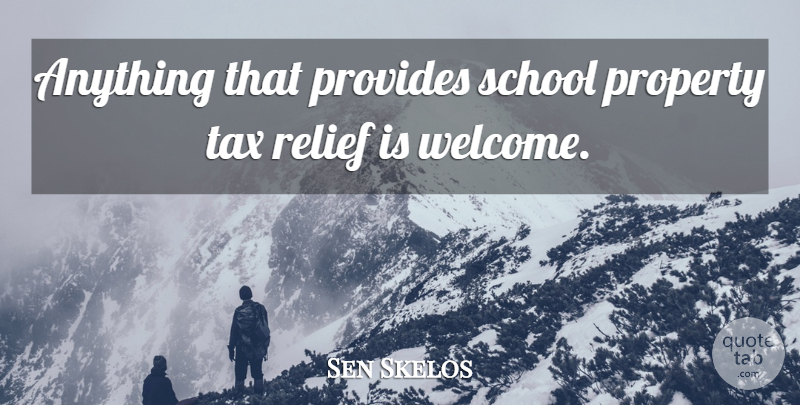 Sen Skelos Quote About Property, Provides, Relief, School, Tax: Anything That Provides School Property...