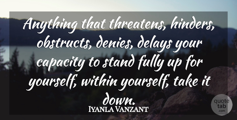 Iyanla Vanzant Quote About Delay, Capacity, Deny: Anything That Threatens Hinders Obstructs...