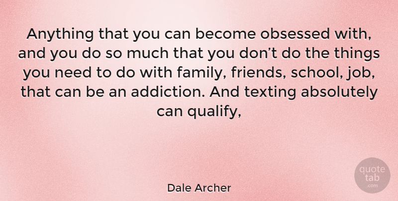 Dale Archer Quote About Jobs, School, Addiction: Anything That You Can Become...