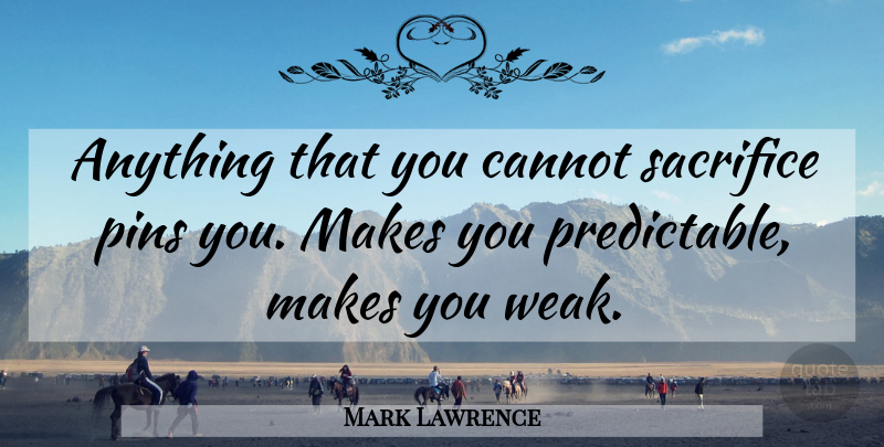 Mark Lawrence Quote About Sacrifice, Weak, Pins: Anything That You Cannot Sacrifice...