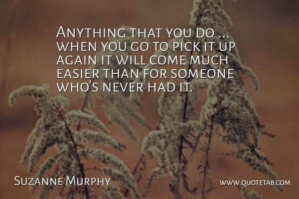 Suzanne Murphy Quote About Again, Easier, Pick: Anything That You Do When...