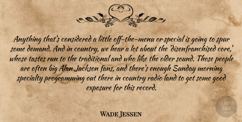 Wade Jessen Quote About Alan, Considered, Country, Exposure, Good: Anything Thats Considered A Little...