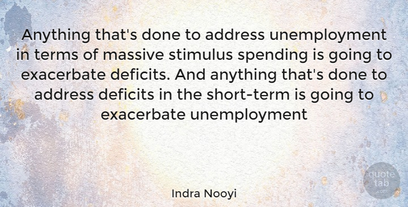 Indra Nooyi Quote About Addresses, Unemployment, Done: Anything Thats Done To Address...