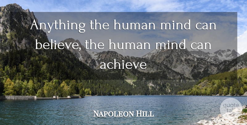 Napoleon Hill Quote About Dream, Believe, Mind: Anything The Human Mind Can...