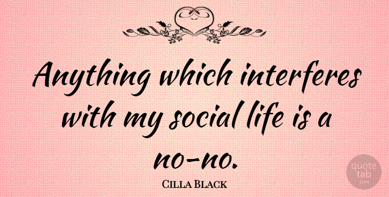 Cilla Black Quote About Life: Anything Which Interferes With My...