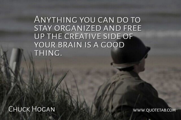 Chuck Hogan Quote About Brain, Creative, Free, Good, Organized: Anything You Can Do To...