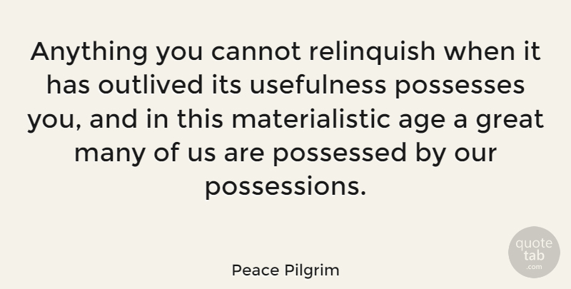 Peace Pilgrim Quote About Birthday, Peace, Age: Anything You Cannot Relinquish When...