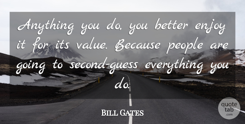 Bill Gates Quote About Success, People, Enjoy: Anything You Do You Better...