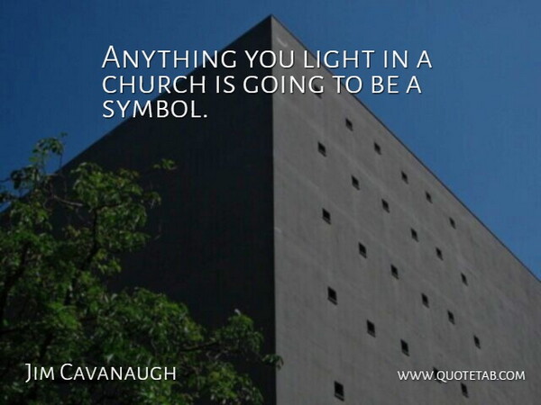 Jim Cavanaugh Quote About Church, Light: Anything You Light In A...