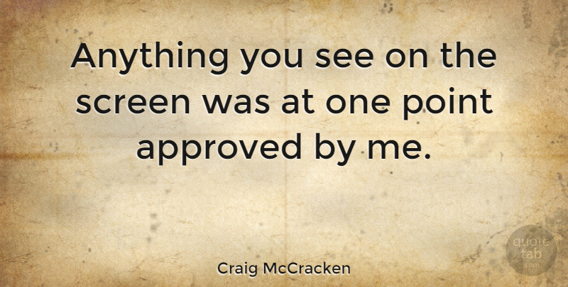 Craig McCracken Quote About Approved, Screens: Anything You See On The...