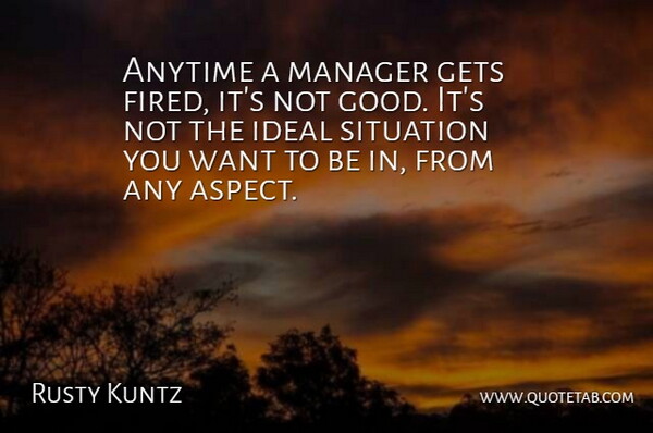 Rusty Kuntz Quote About Anytime, Gets, Ideal, Manager, Situation: Anytime A Manager Gets Fired...