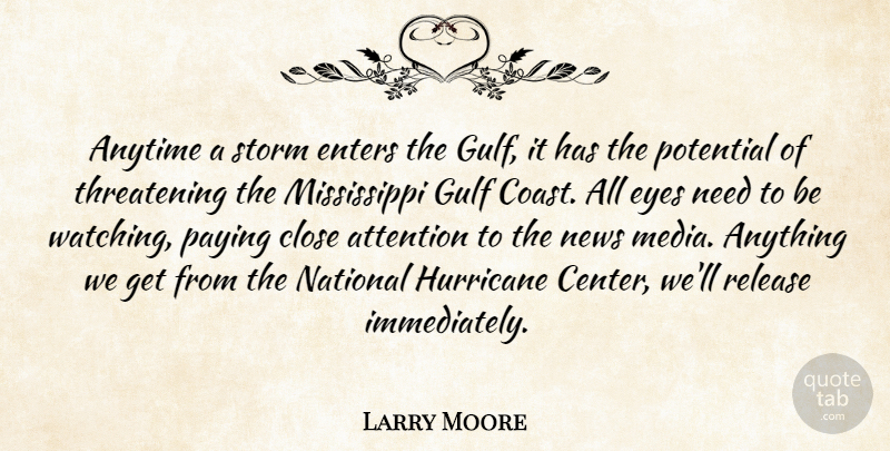 Larry Moore Quote About Anytime, Attention, Close, Enters, Eyes: Anytime A Storm Enters The...