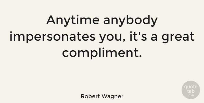 Robert Wagner Quote About Compliment, Impersonate: Anytime Anybody Impersonates You Its...