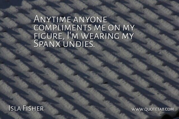 Isla Fisher Quote About Compliment, Undies, Figures: Anytime Anyone Compliments Me On...