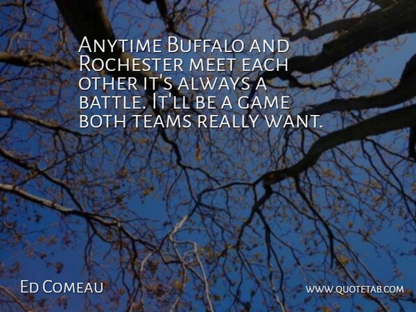 Ed Comeau Quote About Anytime, Both, Buffalo, Game, Meet: Anytime Buffalo And Rochester Meet...