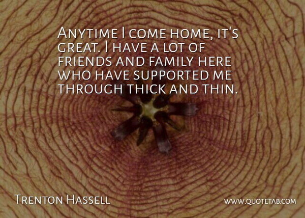 Trenton Hassell Quote About Anytime, Family, Supported, Thick: Anytime I Come Home Its...