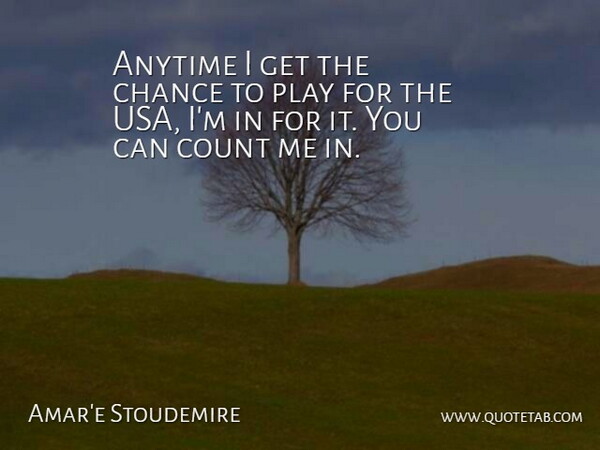 Amar'e Stoudemire Quote About Anytime, Chance, Count: Anytime I Get The Chance...